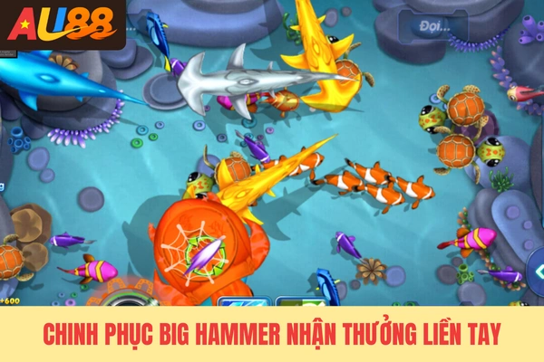 Chinh phục Big Hammer nhận thưởng liền tay