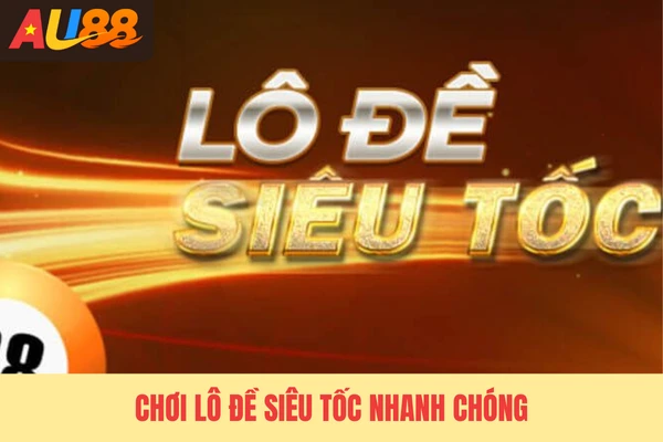 Chơi lô đề siêu tốc nhanh chóng