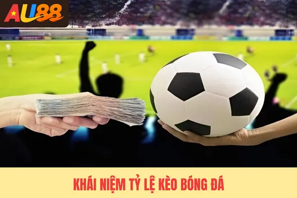 Khái niệm tỷ lệ kèo bóng đá