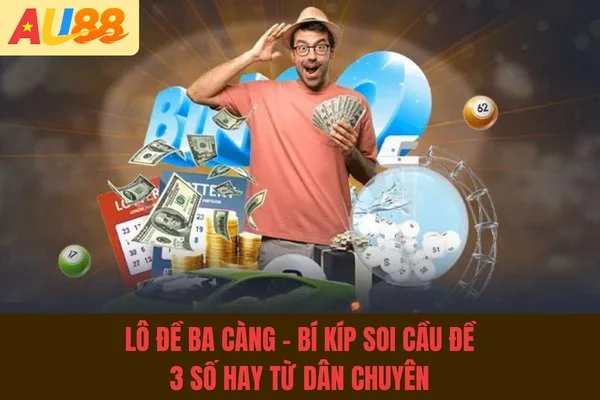 Lô Đề Ba Càng - Bí Kíp Soi Cầu Đề 3 Số Hay Từ Dân Chuyên