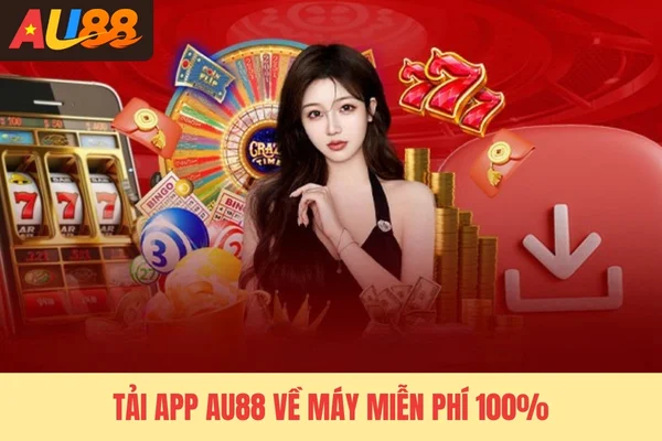 Tải app Au88 về máy miễn phí 100%