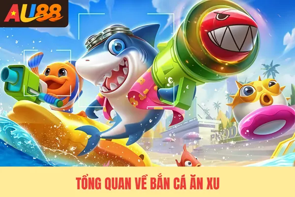 Tổng quan về bắn cá ăn xu