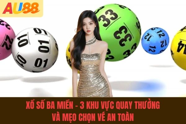 Xổ Số Ba Miền - 3 Khu Vực Quay Thưởng Và Mẹo Chọn Vé An Toàn
